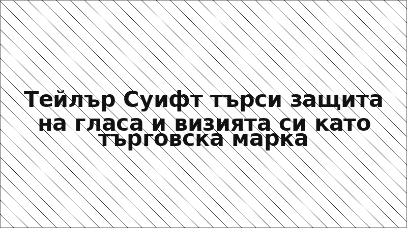 Тейлър Суифт търси защита на гласа и визията си като търговска марка