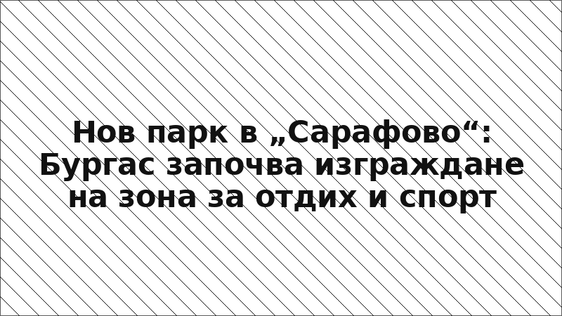 Нов парк в „Сарафово“: Бургас започва изграждане на зона за отдих и спорт