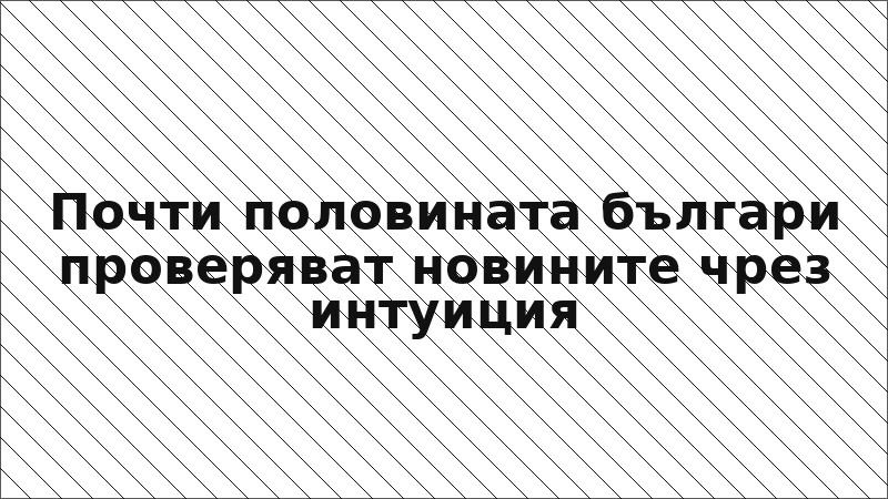 Почти половината българи проверяват новините чрез интуиция