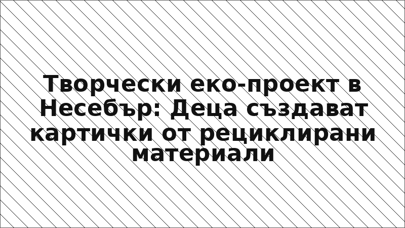 Творчески еко-проект в Несебър: Деца създават картички от рециклирани материали