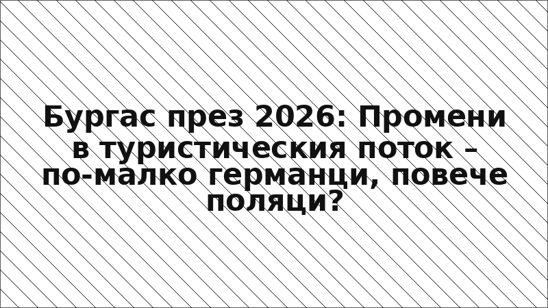 Бургас през 2026: Промени в туристическия поток – по-малко германци, повече поляци?