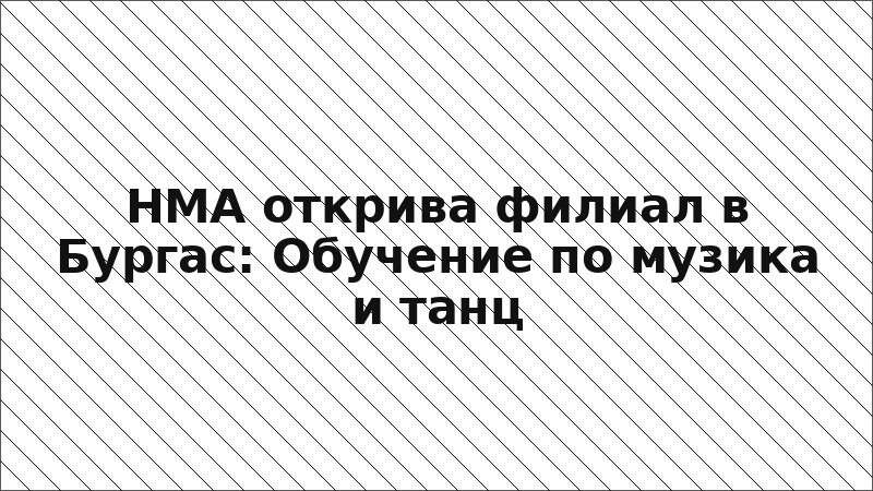НМА открива филиал в Бургас: Обучение по музика и танц
