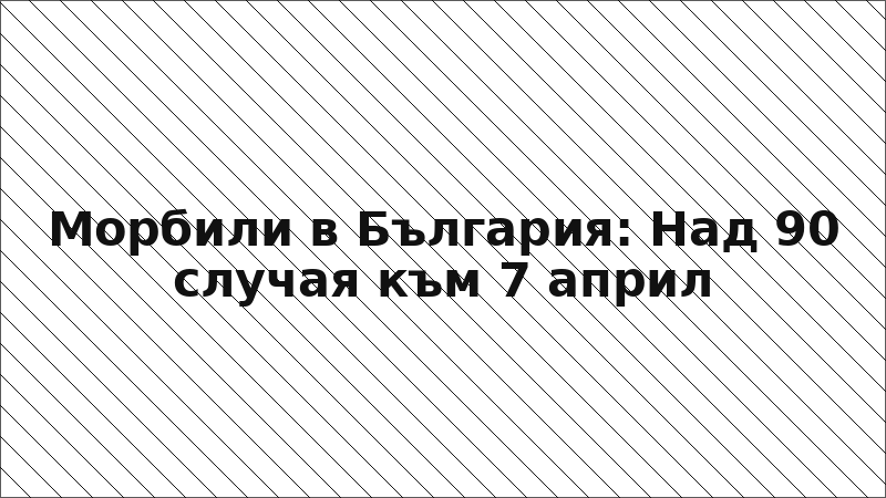 Морбили в България: Над 90 случая към 7 април