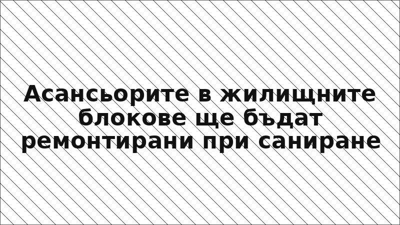 Асансьорите в жилищните блокове ще бъдат ремонтирани при саниране