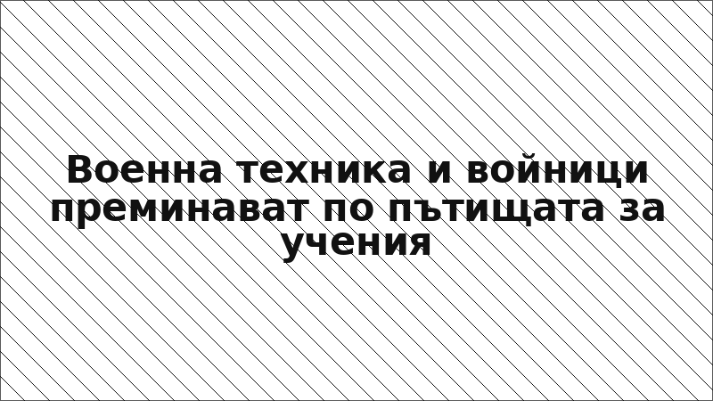 Военна техника и войници преминават по пътищата за учения