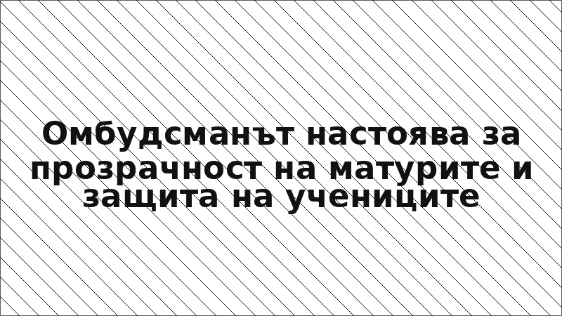 Омбудсманът настоява за прозрачност на матурите и защита на учениците
