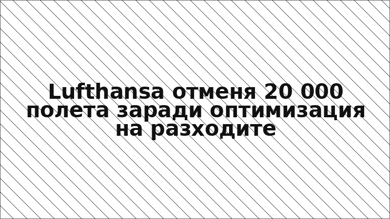 Lufthansa отменя 20 000 полета заради оптимизация на разходите