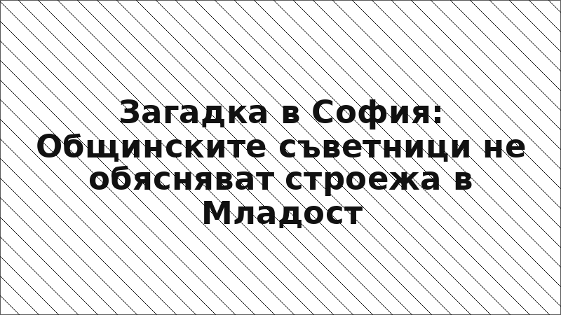Загадка в София: Общинските съветници не обясняват строежа в Младост