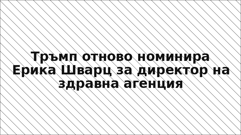 Тръмп отново номинира Ерика Шварц за директор на здравна агенция