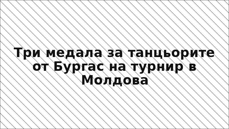 Три медала за танцьорите от Бургас на турнир в Молдова