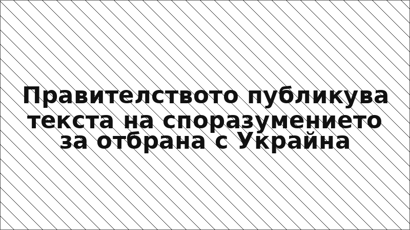 Правителството публикува текста на споразумението за отбрана с Украйна