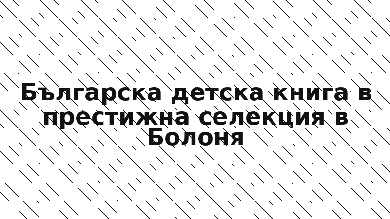 Българска детска книга в престижна селекция в Болоня