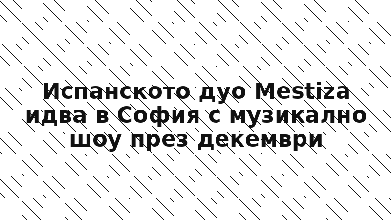 Испанското дуо Mestiza идва в София с музикално шоу през декември