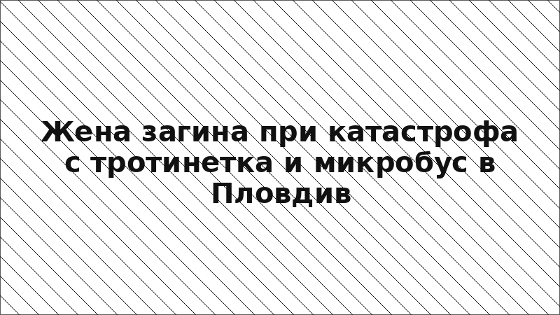 Жена загина при катастрофа с тротинетка и микробус в Пловдив