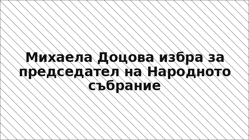 Михаелa Доцова избра за председател на Народното събрание