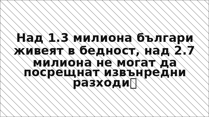 Над 1.3 милиона българи живеят в бедност, над 2.7 милиона не могат да посрещнат извънредни разходи
