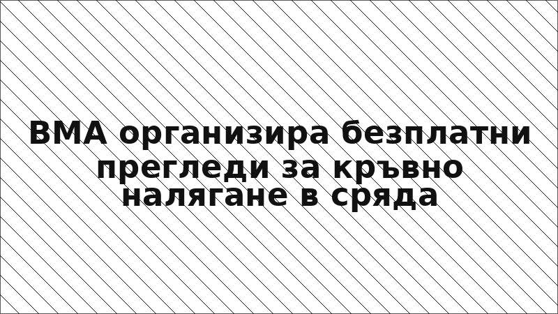 ВМА организира безплатни прегледи за кръвно налягане в сряда