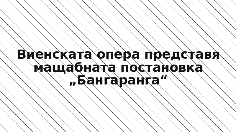 Виенската опера представя мащабната постановка „Бангаранга“
