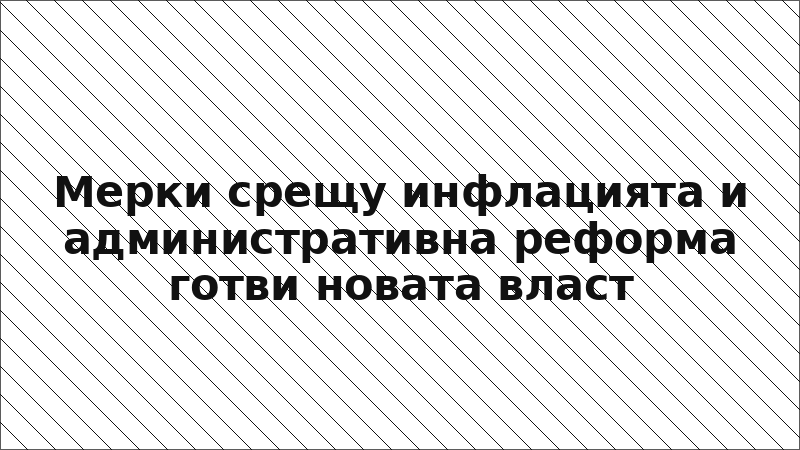 Мерки срещу инфлацията и административна реформа готви новата власт