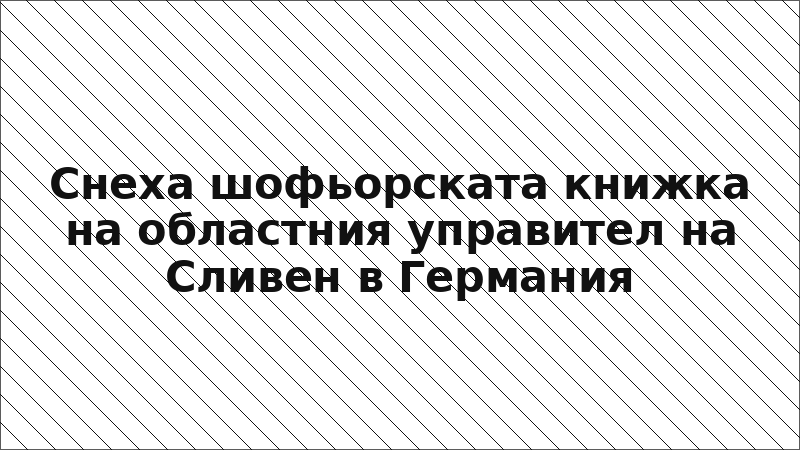 Снеха шофьорската книжка на областния управител на Сливен в Германия