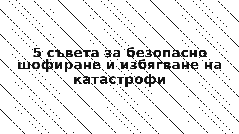 5 съвета за безопасно шофиране и избягване на катастрофи