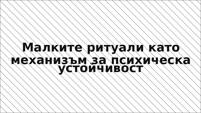 Малките ритуали като механизъм за психическа устойчивост