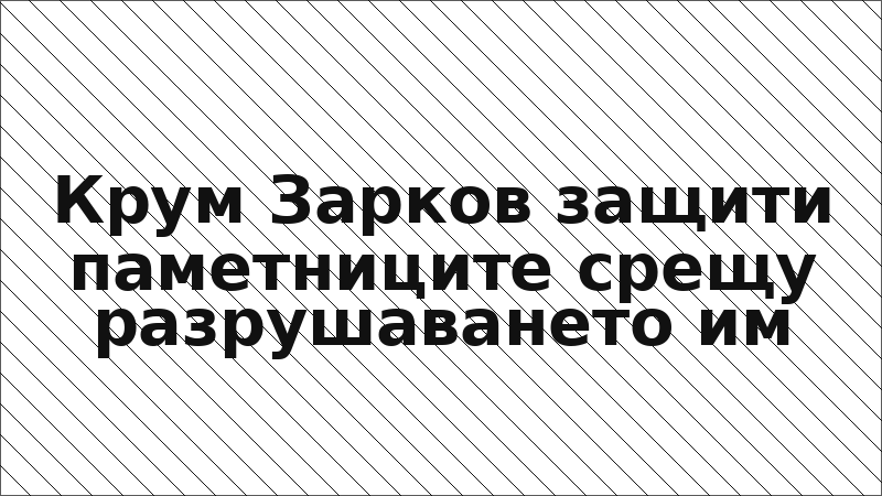 Крум Зарков защити паметниците срещу разрушаването им