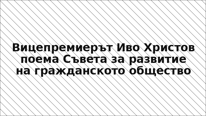 Вицепремиерът Иво Христов поема Съвета за развитие на гражданското общество