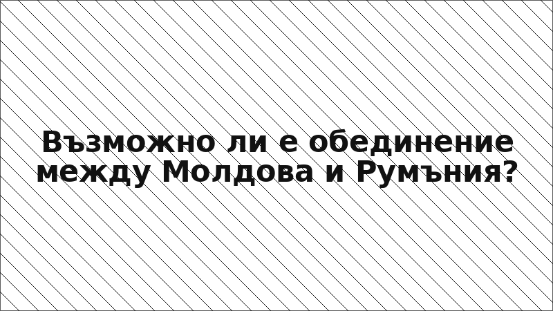 Възможно ли е обединение между Молдова и Румъния?