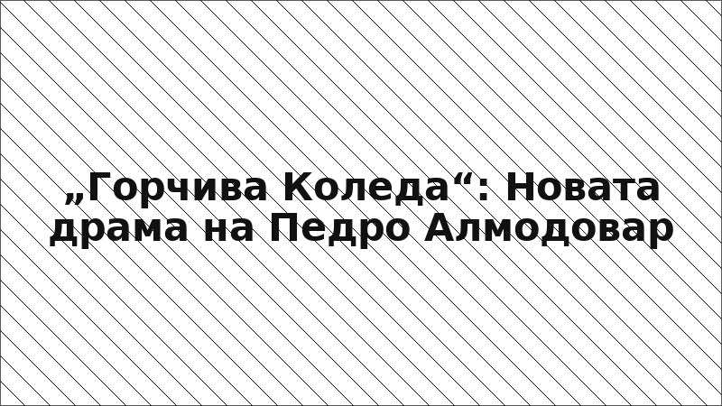 „Горчива Коледа“: Новата драма на Педро Алмодовар