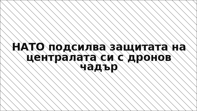 НАТО подсилва защитата на централата си с дронов чадър