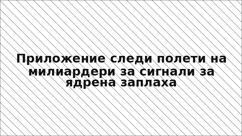 Приложение следи полети на милиардери за сигнали за ядрена заплаха