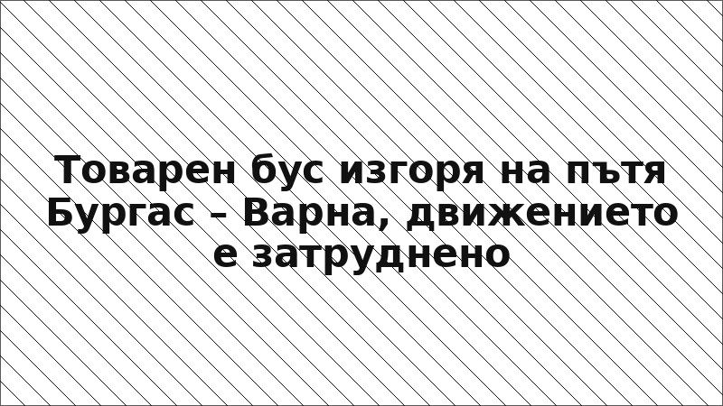 Товарен бус изгоря на пътя Бургас – Варна, движението е затруднено