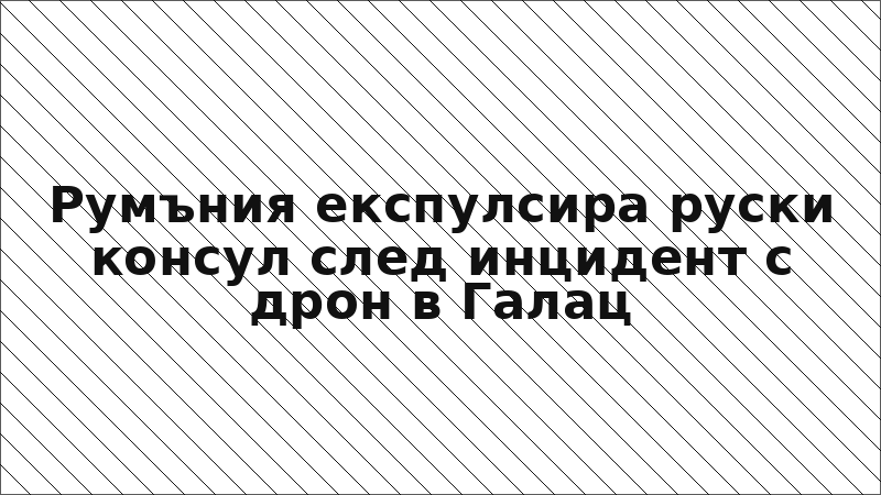 Румъния експулсира руски консул след инцидент с дрон в Галац
