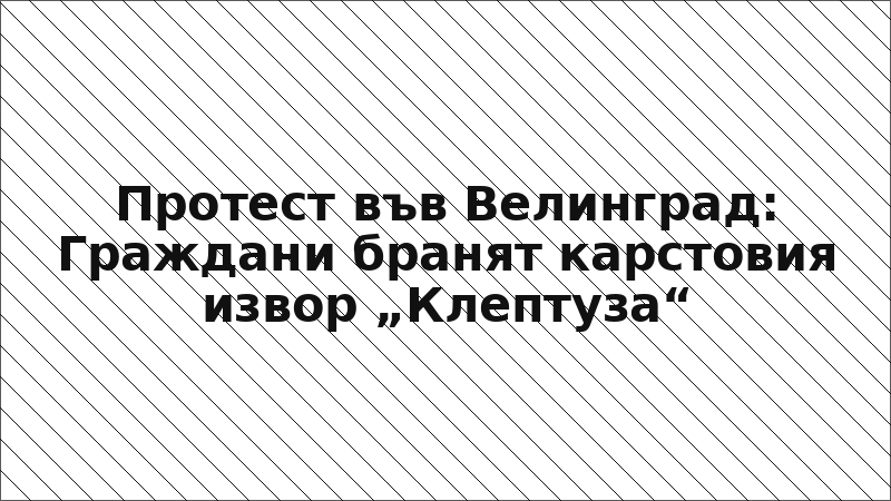 Протест във Велинград: Граждани бранят карстовия извор „Клептуза“