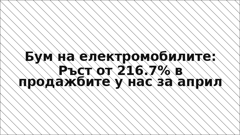 Бум на електромобилите: Ръст от 216.7% в продажбите у нас за април