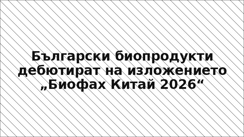 Български биопродукти дебютират на изложението „Биофах Китай 2026“