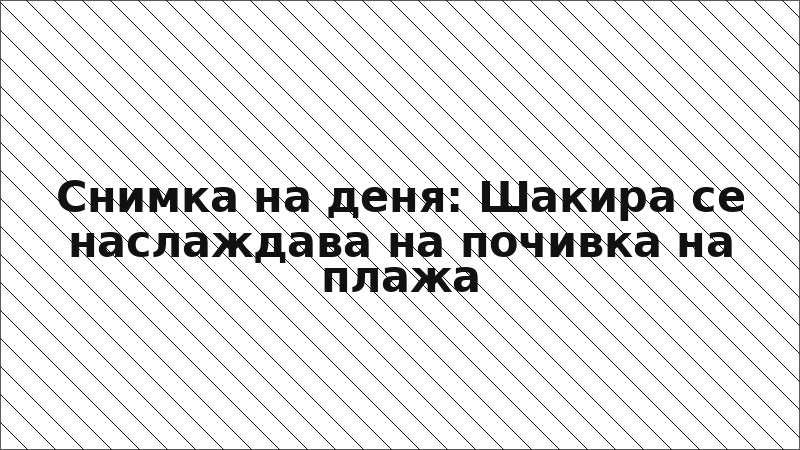 Снимка на деня: Шакира се наслаждава на почивка на плажа