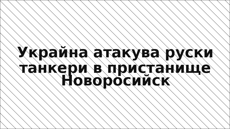 Украйна атакува руски танкери в пристанище Новоросийск