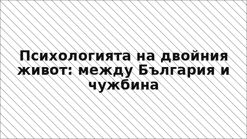 Психологията на двойния живот: между България и чужбина
