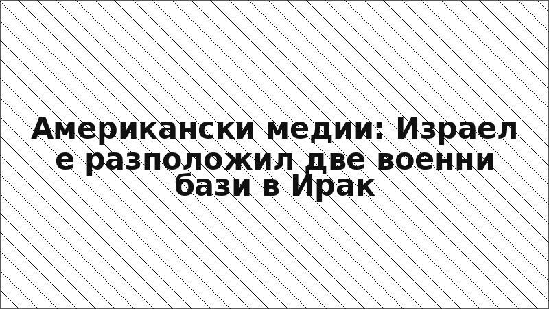 Американски медии: Израел е разположил две военни бази в Ирак