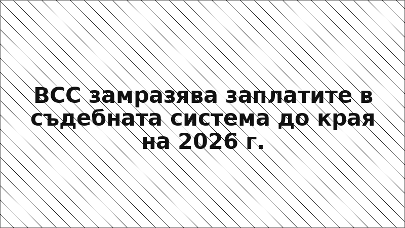 ВСС замразява заплатите в съдебната система до края на 2026 г.