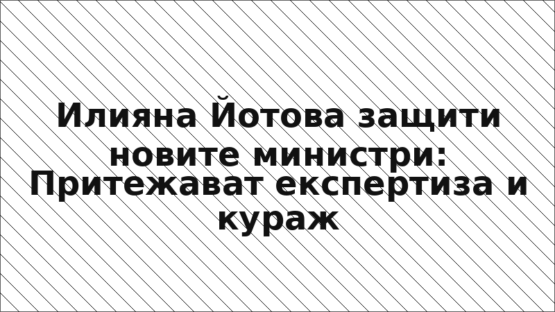 Илияна Йотова защити новите министри: Притежават експертиза и кураж