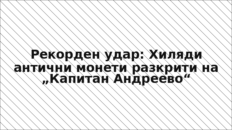 Рекорден удар: Хиляди антични монети разкрити на „Капитан Андреево“