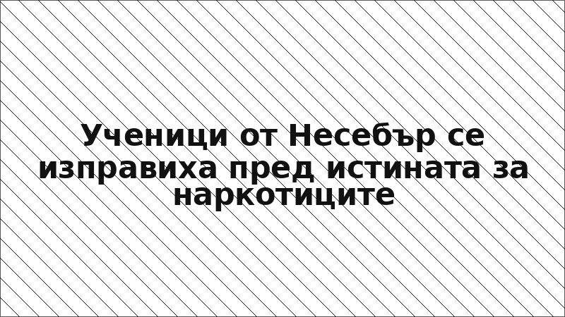 Ученици от Несебър се изправиха пред истината за наркотиците