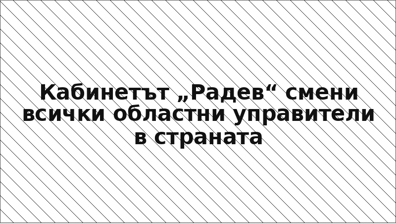 Кабинетът „Радев“ смени всички областни управители в страната