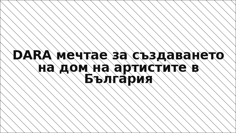DARA мечтае за създаването на дом на артистите в България