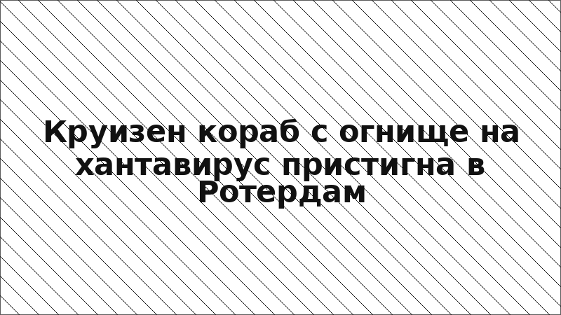 Круизен кораб с огнище на хантавирус пристигна в Ротердам