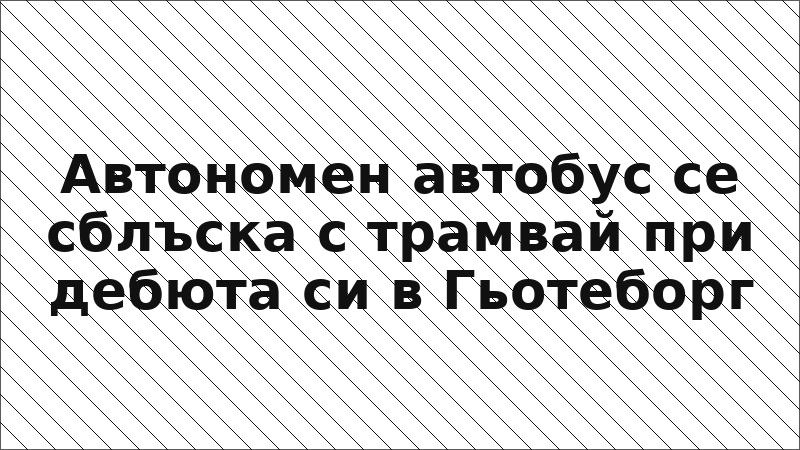 Автономен автобус се сблъска с трамвай при дебюта си в Гьотеборг