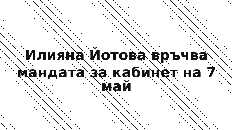 Илияна Йотова връчва мандата за кабинет на 7 май